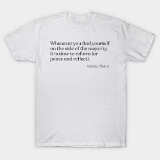 Mark Twain - Whenever you find yourself on the side of the majority, it is time to reform (or pause and reflect). T-Shirt